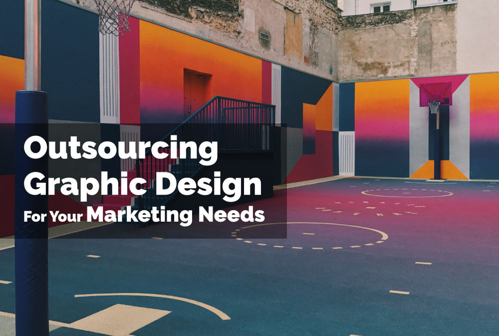 Outsourcing Graphic Design for Your Marketing Needs