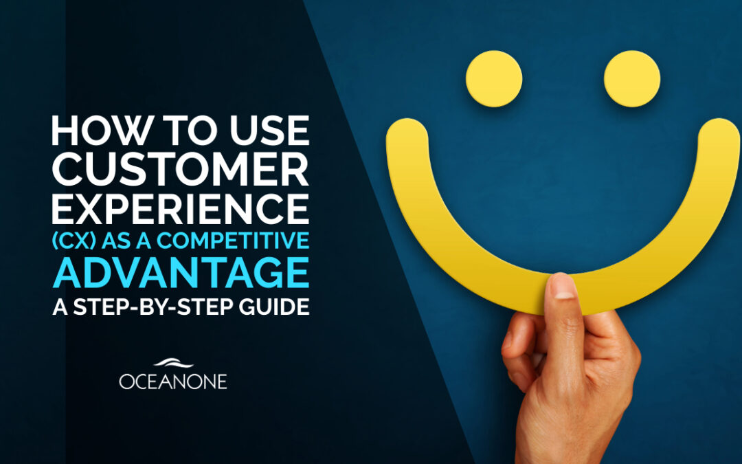 How to Use Customer Experience (CX) as a Competitive Advantage: A Step-by-Step Guide