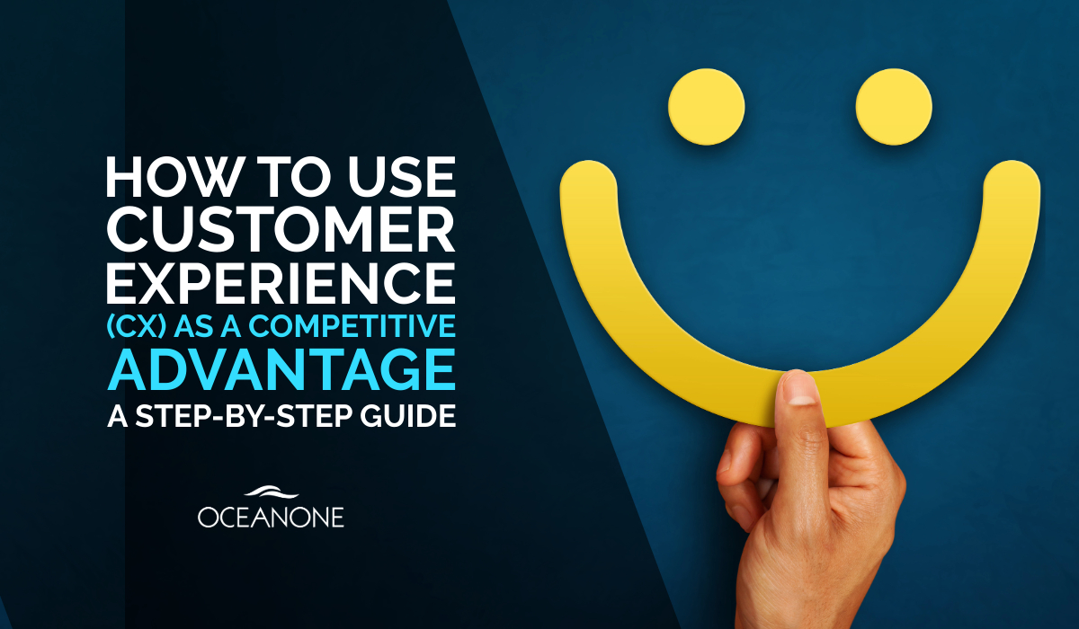 How to Use Customer Experience (CX) as a Competitive Advantage: A Step-by-Step Guide